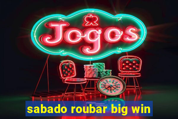 sabado roubar big win